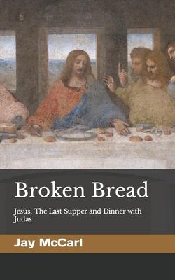 Broken Bread: Jesus, The Last Supper and Dinner with Judas