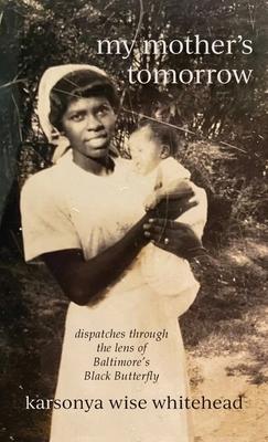 my mother’s tomorrow: dispatches through the lens of Baltimore’s Black Butterfly