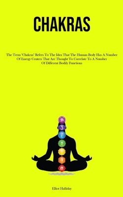 Chakras: The Term Chakras Refers To The Idea That The Human Body Has A Number Of Energy Centers That Are Thought To Correlate