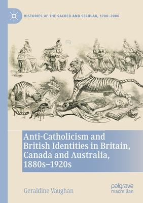 Anti-Catholicism and British Identities in Britain, Canada and Australia, 1880s-1920s