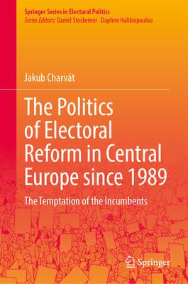 The Politics of Electoral Reform in Central Europe Since 1989: The Temptation of the Incumbents