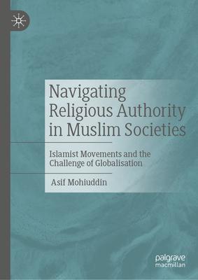 Navigating Religious Authority in Muslim Societies: Islamist Movements and the Challenge of Globalisation