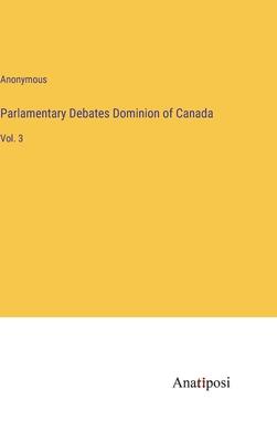 Parlamentary Debates Dominion of Canada: Vol. 3