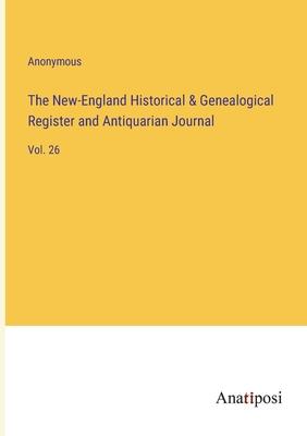 The New-England Historical & Genealogical Register and Antiquarian Journal: Vol. 26