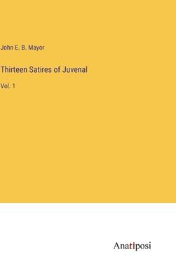 Thirteen Satires of Juvenal: Vol. 1