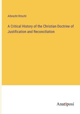 A Critical History of the Christian Doctrine of Justification and Reconciliation