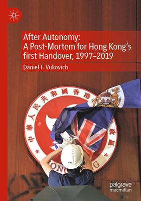 After Autonomy: A Post-Mortem for Hong Kong’s First Handover, 1997-2019