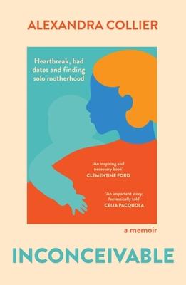 Inconceivable: Heartbreak, Bad Dates and Finding Solo Motherhood