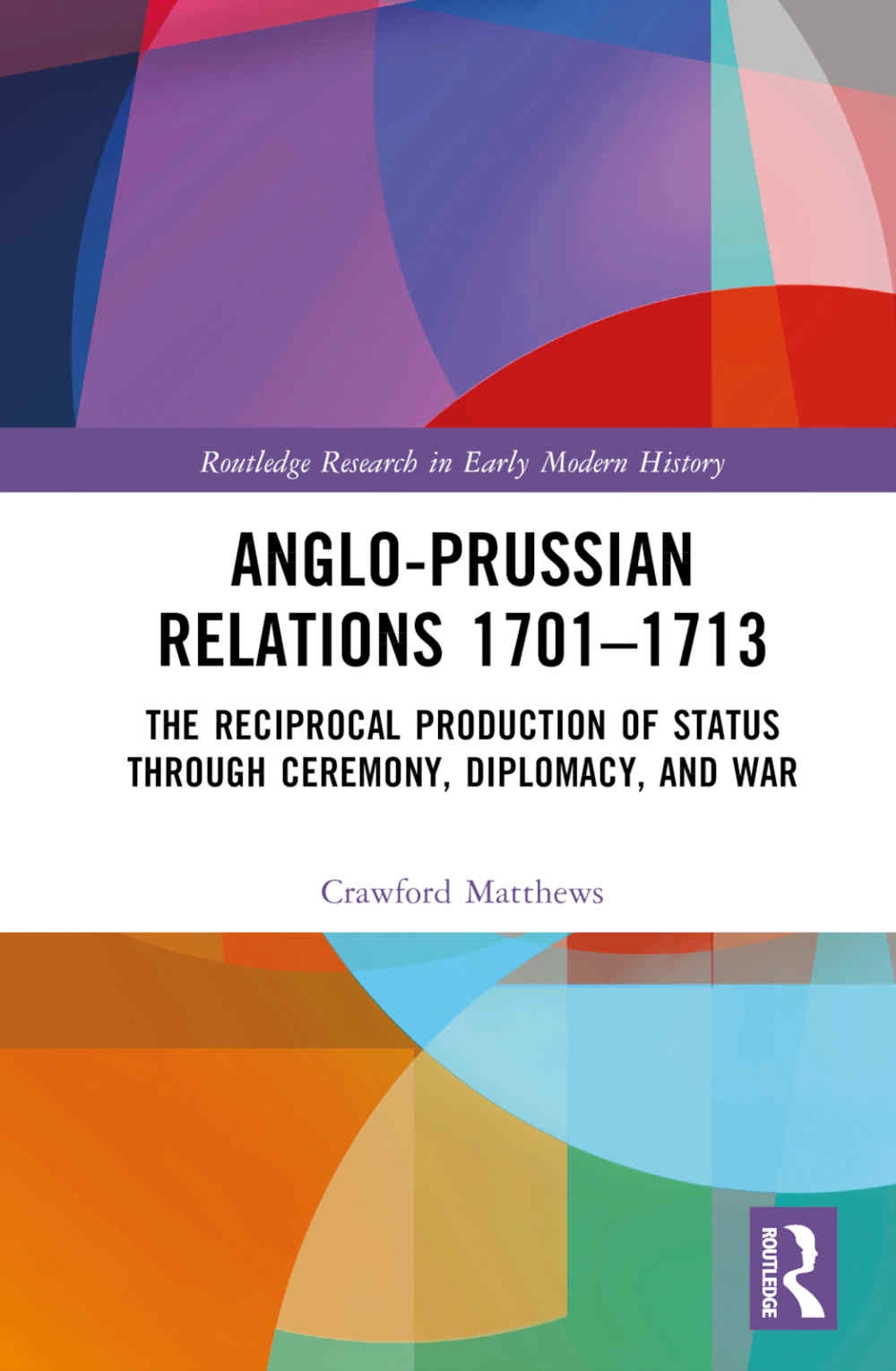 Anglo-Prussian Relations 1701-1713: The Reciprocal Production of Status Through Ceremony, Diplomacy, and War