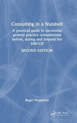 Consulting in a Nutshell: A Practical Guide to Successful General Practice Consultations Before, During and Beyond the Mrcgp