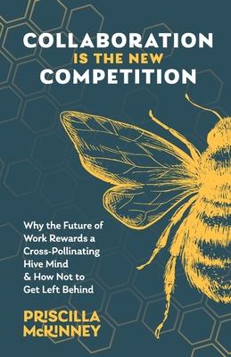 Collaboration Is the New Competition: Why the Future of Work Rewards a Cross-Pollinating Hive Mind & How Not to Get Left Behind