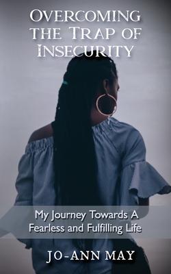 Overcoming The Trap Of Insecurity: My Journey Towards A Fearless and Fulfilling Life