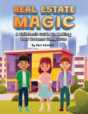 Real Estate Magic, A Children’s Guide to Making Your Dreams Come True