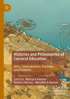 Histories and Philosophies of Carceral Education: Aims, Contradictions, Promises and Problems