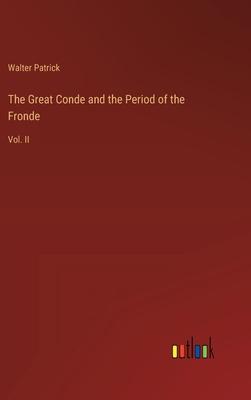 The Great Conde and the Period of the Fronde: Vol. II