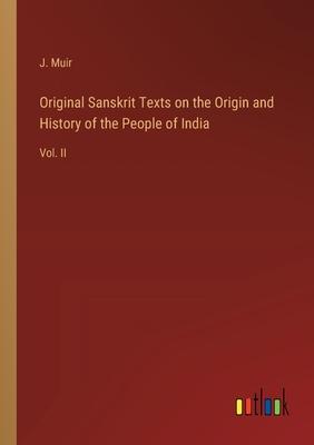 Original Sanskrit Texts on the Origin and History of the People of India: Vol. II