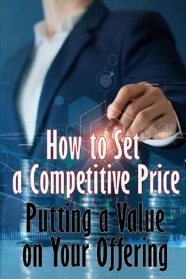 Putting a Value on Your Offering: How to Set a Competitive Price Your Product’s Ideal Pricing Methods Perfect Gift Idea for Business Men