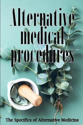 Alternative Medicine: Alternative Medicine in Detail A Guide to the Many Different Elements of Alternative Medicine