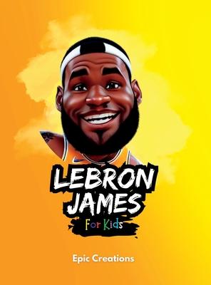 Lebron James Kids Book: The biography of Lebron James for curious Kids and Fans Ages (5- 10)
