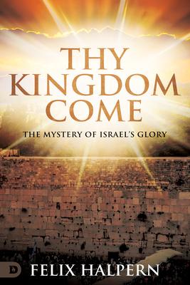 Thy Kingdom Come: Israel, the Church, and God’s Last Days Glory