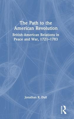 The Path to the American Revolution: British-American Relations in Peace and War, 1721-1783