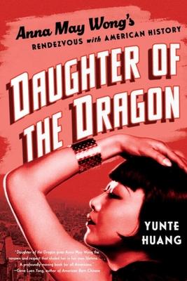 Daughter of the Dragon: Anna May Wong’s Rendezvous with American History