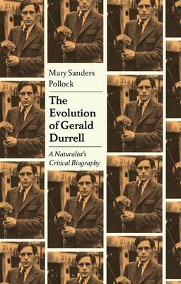 The Evolution of Gerald Durrell: A Naturalist’s Critical Biography