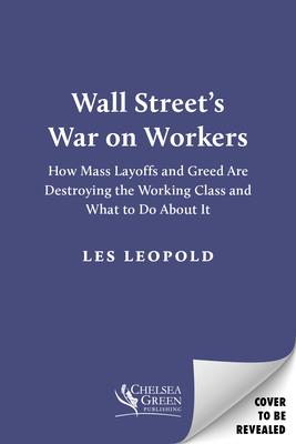 Wall Street’s War on Workers: How Mass Layoffs and Greed Are Destroying the Working Class and What to Do about It