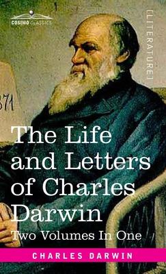 The Life and Letters of Charles Darwin, Two Volumes in One: including an Autobiographical Chapter