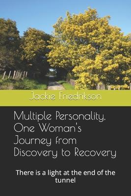 Multiple Personality, One woman’s journey from discovery to recovery: There is a light at the end of the tunnel