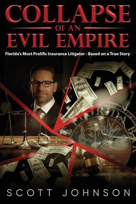 Collapse of an Evil Empire: Florida’s Most Prolific Insurance Litigator - Based on a True Story