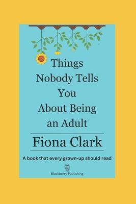 Things Nobody Tells You About Being an Adult: The book that every grown-up should read