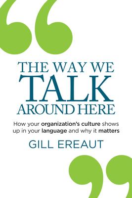 The Way We Talk Around Here: How Your Organization’s Culture Shows Up in Your Language and Why It Matters