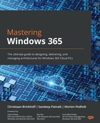 Mastering Windows 365: The ultimate guide to designing, delivering, and managing architectures for Windows 365 Cloud PCs