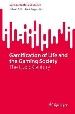 Gamification of Life and the Gaming Society: The Ludic Century