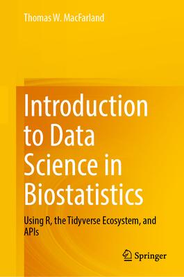 Introduction to Data Science in Biostatistics: Using R, the Tidyverse Ecosystem, and APIs