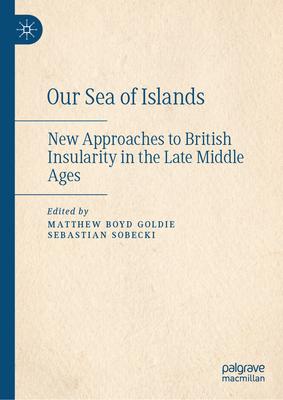 Our Sea of Islands: New Approaches to British Insularity in the Late Middle Ages