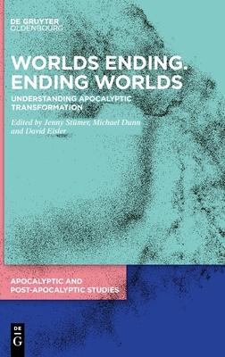 Worlds Ending. Ending Worlds: Understanding Apocalyptic Transformation