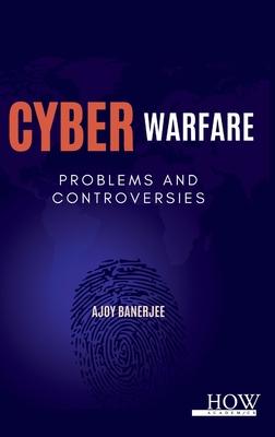 Cyber Warfare: Problems and Controversies