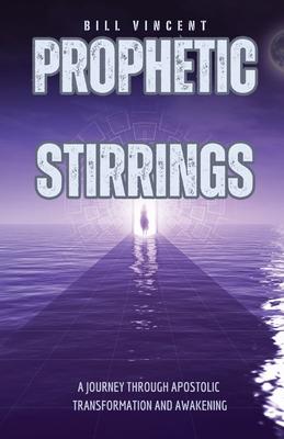 Prophetic Stirrings: A Journey Through Apostolic Transformation and Awakening