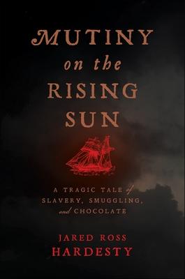 Mutiny on the Rising Sun: A Tragic Tale of Slavery, Smuggling, and Chocolate