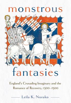 Monstrous Fantasies: England’s Crusading Imaginary and the Romance of Recovery, 1300-1500