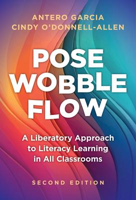 Pose, Wobble, Flow: A Liberatory Approach to Literacy Learning in All Classrooms