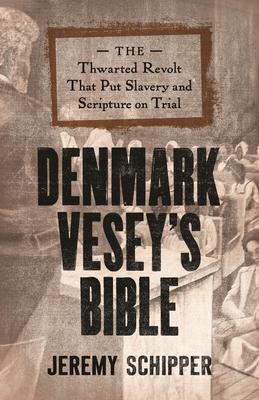 Denmark Vesey’s Bible: The Thwarted Revolt That Put Slavery and Scripture on Trial