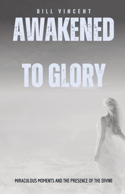 Awakened to Glory: Miraculous Moments and the Presence of the Divine