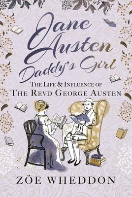 Jane Austen: Daddy’s Girl: The Life and Influence of the Revd George Austen