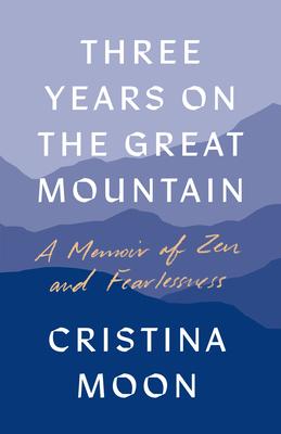 Three Years on the Great Mountain: A Memoir of Zen and Fearlessness