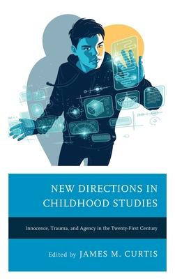 New Directions in Childhood Studies: Innocence, Trauma, and Agency in the Twenty-First Century