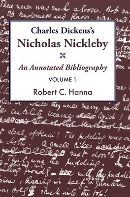 Charles Dickens’s Nicholas Nickleby: An Annotated Bibliography Volume 1