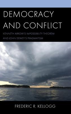 Democracy and Conflict: Kenneth Arrow’s Impossibility Theorem and John Dewey’s Pragmatism